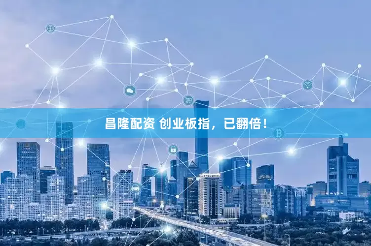 昌隆配资 创业板指，已翻倍！