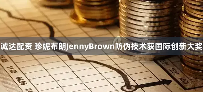 诚达配资 珍妮布朗JennyBrown防伪技术获国际创新大奖