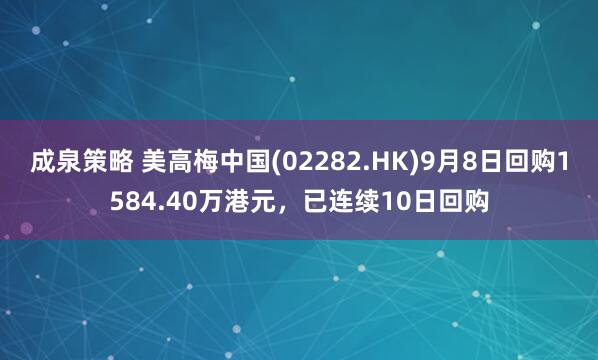 成泉策略 美高梅中国(02282.HK)9月8日回购1584.40万港元，已连续10日回购