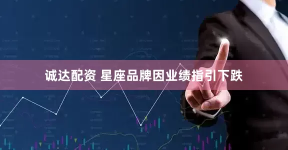 诚达配资 星座品牌因业绩指引下跌